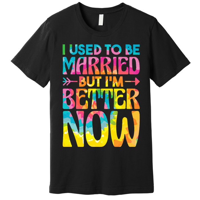 I Used To Be Married But Im Better Now Break up Divorced Premium T-Shirt