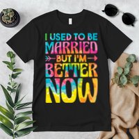 I Used To Be Married But Im Better Now Break up Divorced Premium T-Shirt