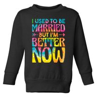 I Used To Be Married But Im Better Now Break up Divorced Toddler Sweatshirt