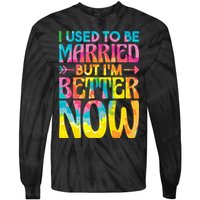 I Used To Be Married But Im Better Now Break up Divorced Tie-Dye Long Sleeve Shirt