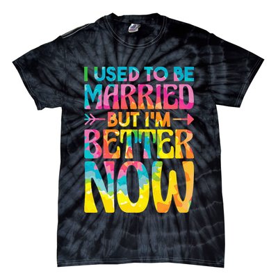 I Used To Be Married But Im Better Now Break up Divorced Tie-Dye T-Shirt