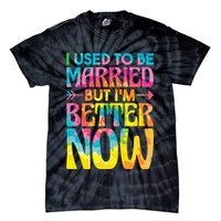 I Used To Be Married But Im Better Now Break up Divorced Tie-Dye T-Shirt