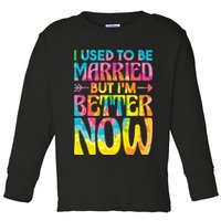 I Used To Be Married But Im Better Now Break up Divorced Toddler Long Sleeve Shirt