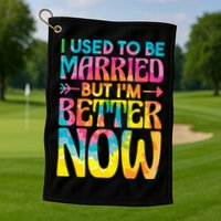 I Used To Be Married But Im Better Now Break up Divorced Golf Towel
