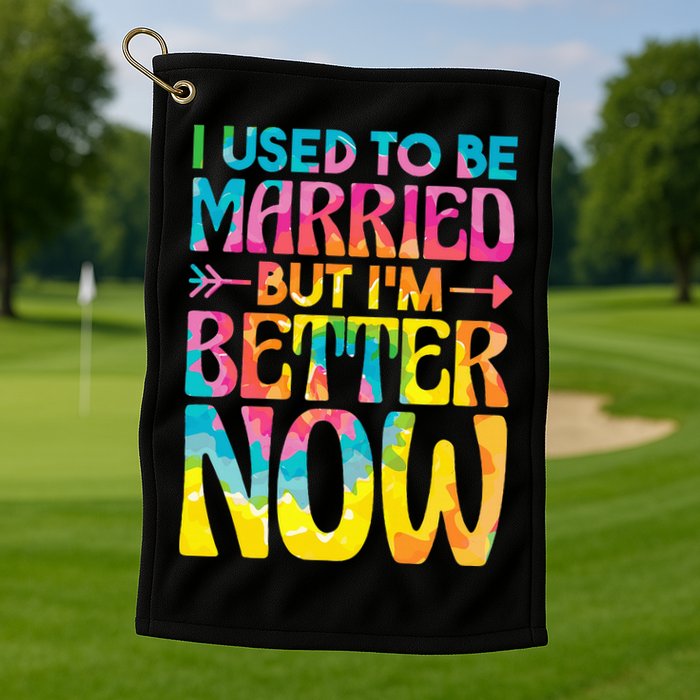 I Used To Be Married But Im Better Now Break up Divorced Golf Towel
