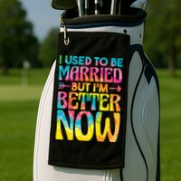 I Used To Be Married But Im Better Now Break up Divorced Golf Towel