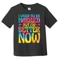 I Used To Be Married But Im Better Now Break up Divorced Toddler T-Shirt