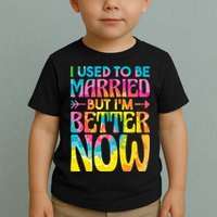 I Used To Be Married But Im Better Now Break up Divorced Toddler T-Shirt
