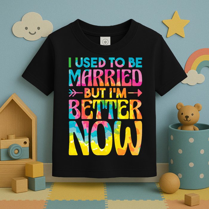I Used To Be Married But Im Better Now Break up Divorced Toddler T-Shirt