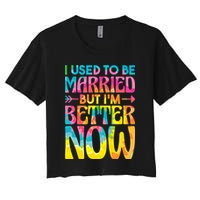 I Used To Be Married But Im Better Now Break up Divorced Crop Top