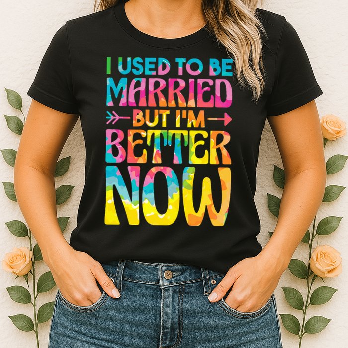 I Used To Be Married But Im Better Now Break up Divorced Womens T-Shirt