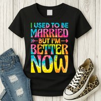 I Used To Be Married But Im Better Now Break up Divorced Womens T-Shirt