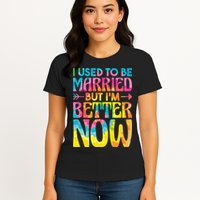 I Used To Be Married But Im Better Now Break up Divorced Womens T-Shirt