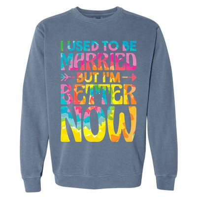 I Used To Be Married But Im Better Now Break up Divorced Garment-Dyed Sweatshirt