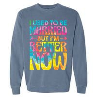 I Used To Be Married But Im Better Now Break up Divorced Garment-Dyed Sweatshirt