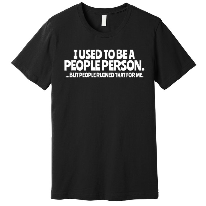 I Used To Be A People Person Sarcastic Funny Saying Premium T-Shirt