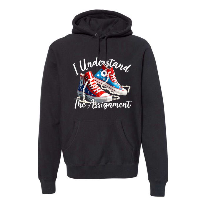 I Understand The Assignment Chucks And Pearls Election 2024 Premium Hoodie