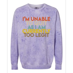 IM Unable To Quit As I Am Currently Too Legit Colorblast Crewneck Sweatshirt