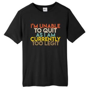 IM Unable To Quit As I Am Currently Too Legit Tall Fusion ChromaSoft Performance T-Shirt