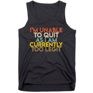 IM Unable To Quit As I Am Currently Too Legit Tank Top