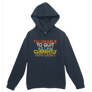 IM Unable To Quit As I Am Currently Too Legit Urban Pullover Hoodie