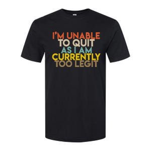 IM Unable To Quit As I Am Currently Too Legit Softstyle CVC T-Shirt