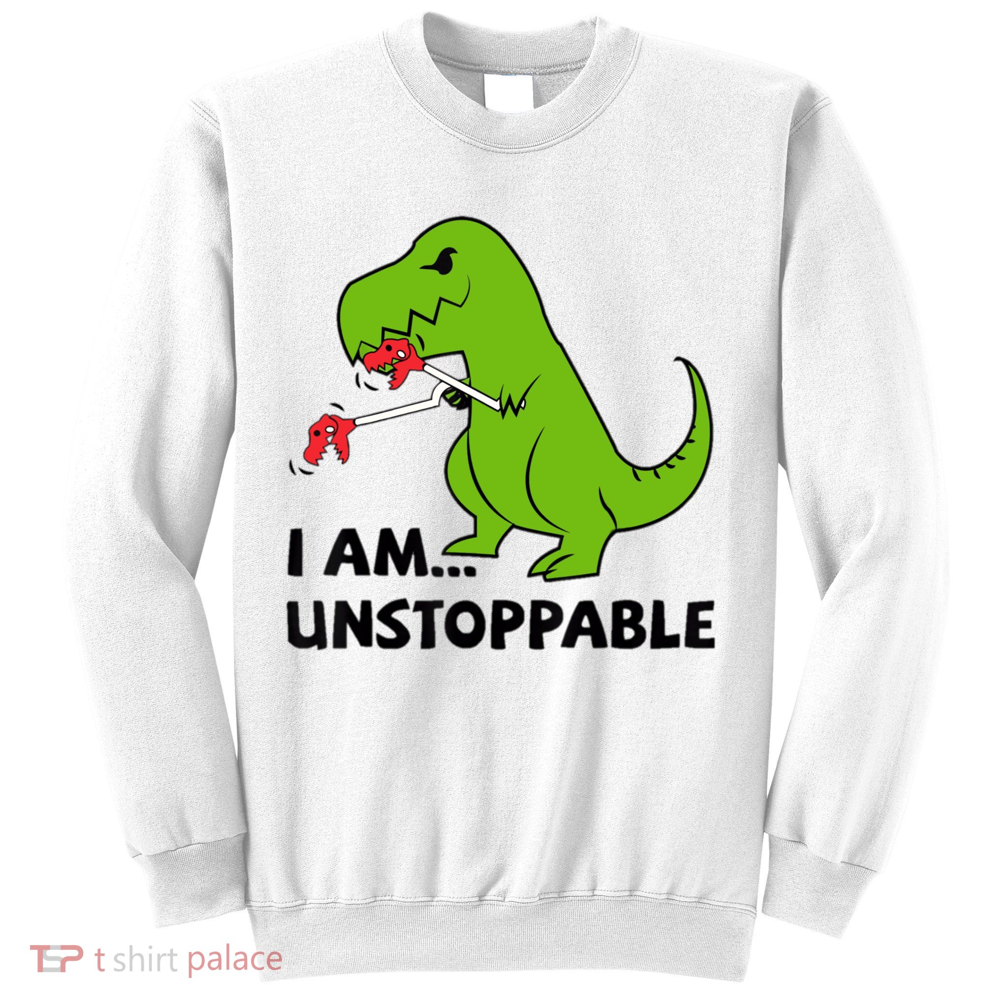 I'M UNSTOPPABLE T-Rex Dinosaur Funny Cute Trendy Sweatshirt