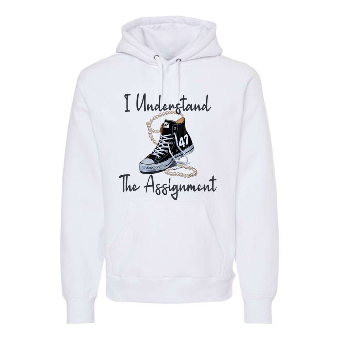 I Understand The Assignment Chucks And Pearls Election 2024 Premium Hoodie