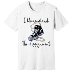 I Understand The Assignment Chucks And Pearls Election 2024 Premium T-Shirt