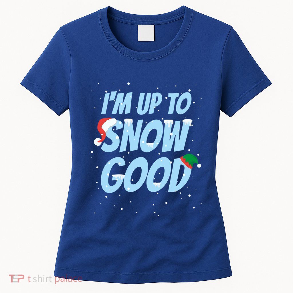 IM Up To Snow Good Funny Family Christmas Holiday Great Gift Womens T-Shirt