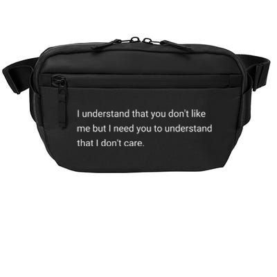 I Understand That You DonT Like Me I DonT Care Crossbody Pack