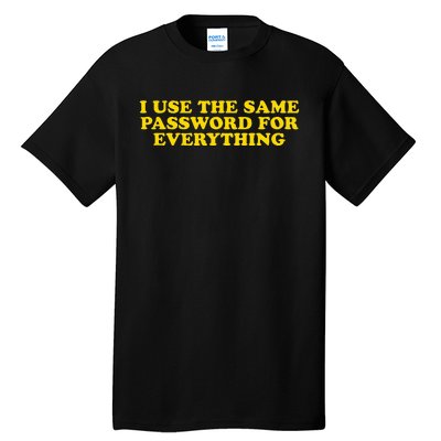 I Use The Same Password For Everything Funny Gag Gift Tall T-Shirt