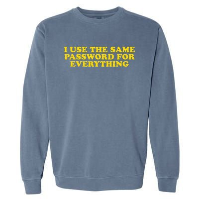 I Use The Same Password For Everything Funny Gag Gift Garment-Dyed Sweatshirt