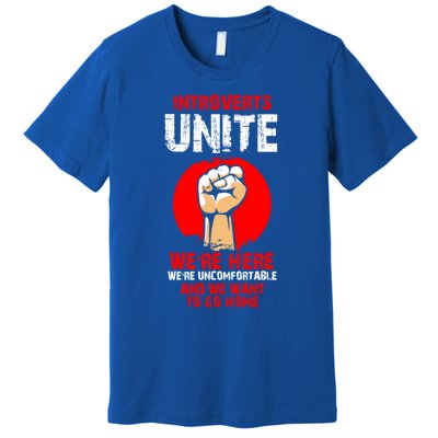 Introverts Unite We're Uncomfortable And We Want To Go Home Gift Premium T-Shirt