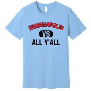 Indianapolis Vs All Y'all Meaningful Gift Funny Indianapolis Gift Premium T-Shirt