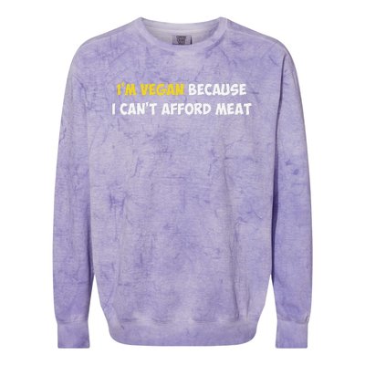 IM Vegan Because I CanT Afford Meat Funny Saying Sarcastic Colorblast Crewneck Sweatshirt