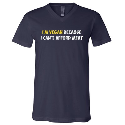 IM Vegan Because I CanT Afford Meat Funny Saying Sarcastic V-Neck T-Shirt