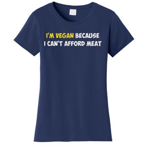 IM Vegan Because I CanT Afford Meat Funny Saying Sarcastic Women's T-Shirt