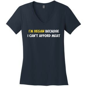 IM Vegan Because I CanT Afford Meat Funny Saying Sarcastic Women's V-Neck T-Shirt