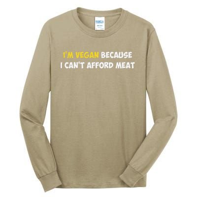 IM Vegan Because I CanT Afford Meat Funny Saying Sarcastic Tall Long Sleeve T-Shirt