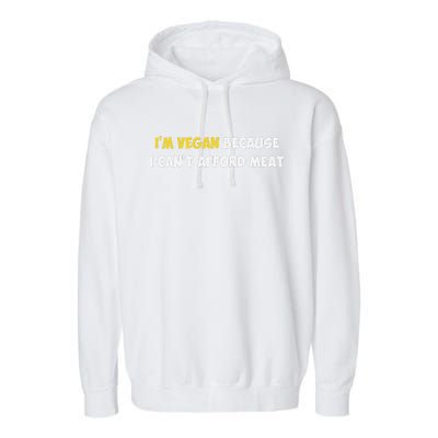 IM Vegan Because I CanT Afford Meat Funny Saying Sarcastic Garment-Dyed Fleece Hoodie