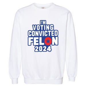 I’M Voting Convicted Felon 2024 Garment-Dyed Sweatshirt