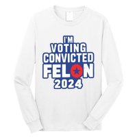 I’M Voting Convicted Felon 2024 Long Sleeve Shirt