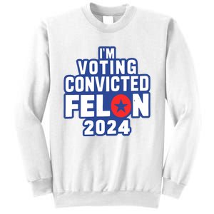 I’M Voting Convicted Felon 2024 Sweatshirt