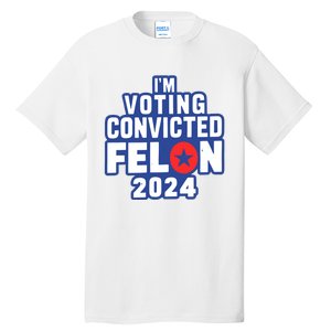 I’M Voting Convicted Felon 2024 Tall T-Shirt