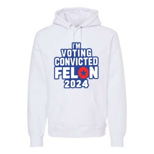 I’M Voting Convicted Felon 2024 Premium Hoodie