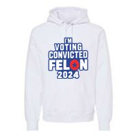 I’M Voting Convicted Felon 2024 Premium Hoodie