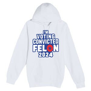 I’M Voting Convicted Felon 2024 Premium Pullover Hoodie