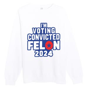 I’M Voting Convicted Felon 2024 Premium Crewneck Sweatshirt