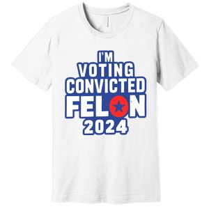 I’M Voting Convicted Felon 2024 Premium T-Shirt